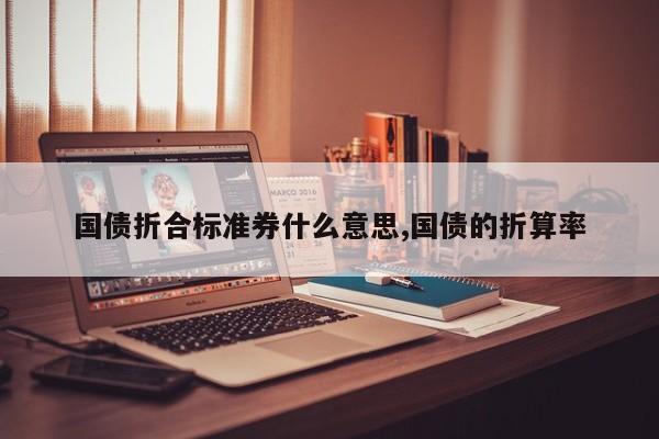 国债折合标准券什么意思,国债的折算率