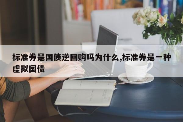标准券是国债逆回购吗为什么,标准券是一种虚拟国债