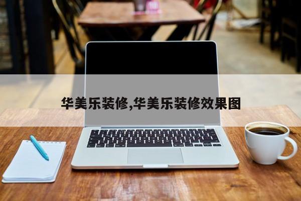 华美乐装修,华美乐装修效果图