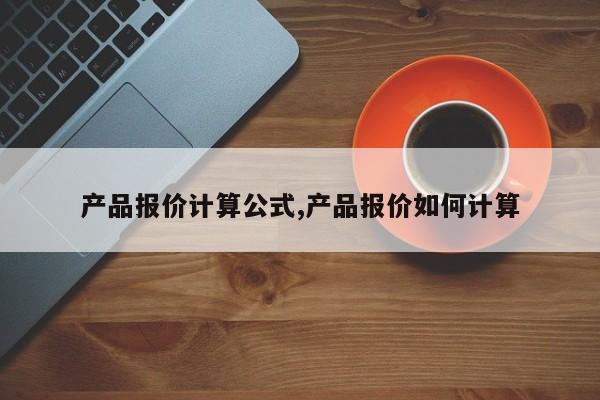 产品报价计算公式,产品报价如何计算